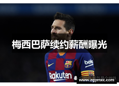 梅西巴萨续约薪酬曝光